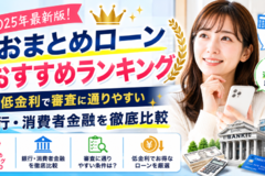 おまとめローンおすすめランキング2025年最新版！低金利で審査に通りやすい銀行・消費者金融を比較